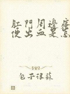 肛门周边瘙痒大便出血是怎么回事