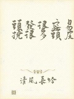 头发很容易痒一挠很多头皮屑