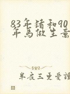 83年猪和90年马做生意合财吗