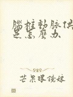 脑椎动脉供血不足怎么办