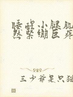 睡醒小腿肌肉突然紧绷巨疼