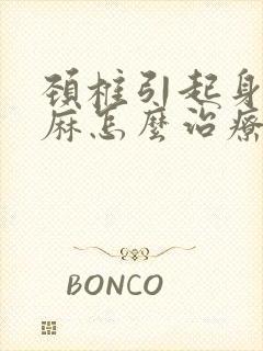 颈椎引起身体发麻怎么治疗