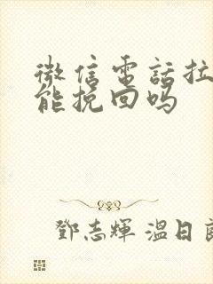 微信电话拉黑还能挽回吗