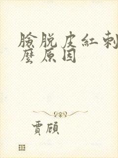 脸脱皮红刺痛什么原因