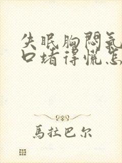 失眠胸闷气短胸口堵得慌怎么回事