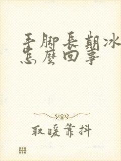 手脚长期冰凉是怎么回事