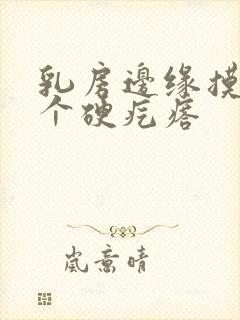 乳房边缘摸到一个硬疙瘩