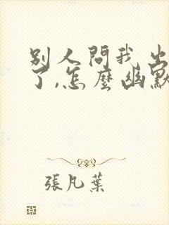 别人问我出去玩了,怎么幽默回复