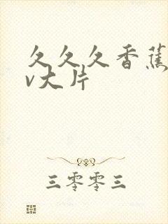 久久久香蕉 av大片