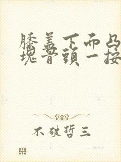 膝盖下面凸起一块骨头一按会疼