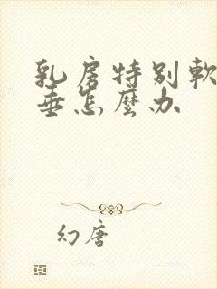 乳房特别软还下垂怎么办