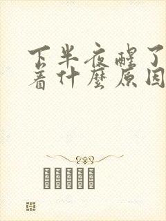 下半夜醒了睡不着什么原因