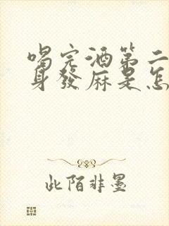 喝完酒第二天全身发麻是怎么回事