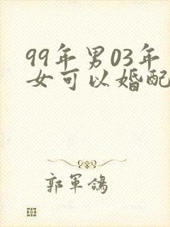 99年男03年女可以婚配吗