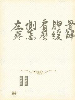 左侧肩胛骨后背疼怎么缓解