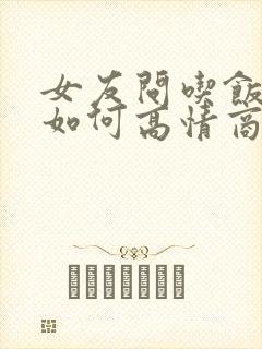 女友问吃饭了吗如何高情商回复