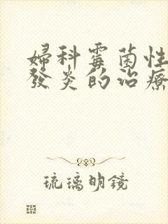 妇科霉菌性阴道发炎的治疗方法