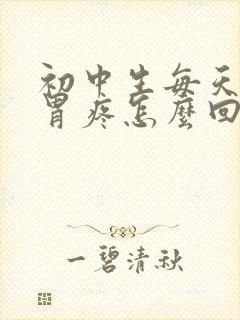 初中生每天早上胃疼怎么回事