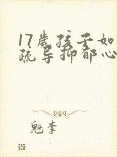 17岁孩子如何疏导抑郁心理