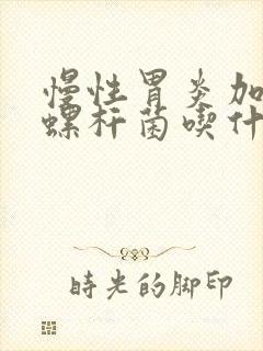 慢性胃炎加幽门螺杆菌吃什么药