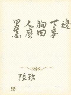 男人胸下边疼是怎么回事封面