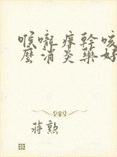 喉咙痒干咳吃什么消炎药好