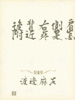 后背右侧肩胛骨附近疼是怎么回事