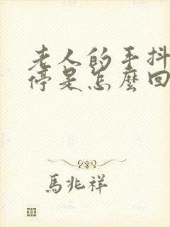 老人的手抖个不停是怎么回事