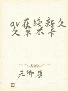 av在线新久合久草不卡