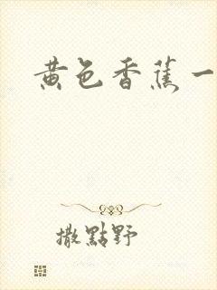 黄色香蕉一级片