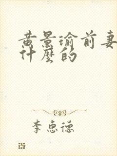 黄景瑜前妻是干什么的