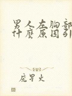 男人左胸部疼痛什么原因引起的呢