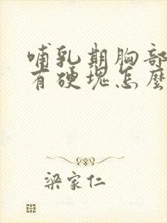 哺乳期胸部胀痛有硬块怎么办