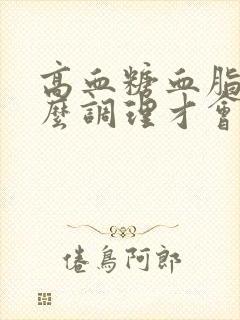 高血糖血脂高怎么调理才会降