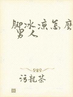 脚冰凉怎么调理 男人封面