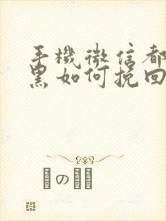 手机微信都被拉黑如何挽回