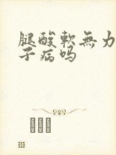 腿酸软无力是月子病吗