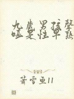 九岁男孩声音沙哑是性早熟