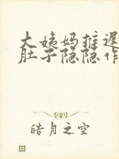 大姨妈推迟7天肚子隐隐作痛