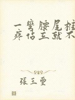 一弯腰尾椎骨就疼站立就不痛