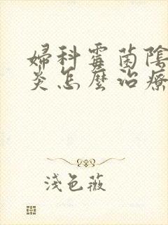 妇科霉菌阴道发炎怎么治疗