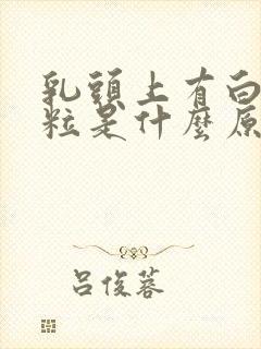 乳头上有白色颗粒是什么原因