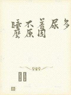 睡不着尿多是什么原因