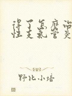 得了怎么治疗慢性支气管炎好