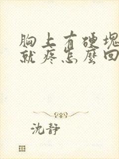 胸上有硬块一摸就疼怎么回事