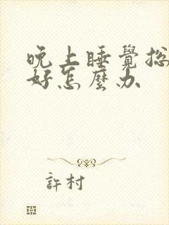 晚上睡觉总睡不好怎么办