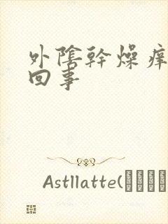 外阴干燥痒怎么回事