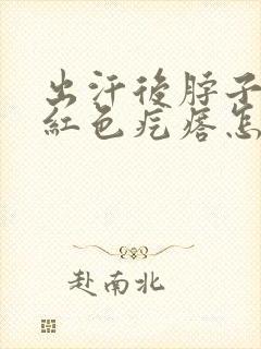 出汗后脖子后面红色疙瘩怎么回事