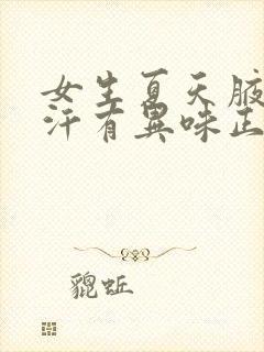 女生夏天腋下出汗有异味正常吗