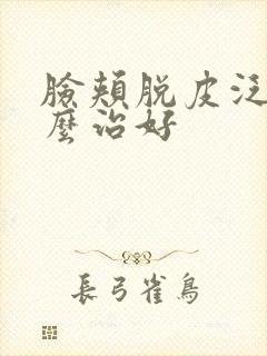 脸颊脱皮泛红怎么治好